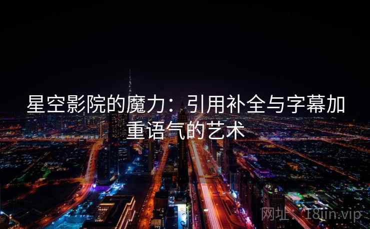 星空影院的魔力：引用补全与字幕加重语气的艺术