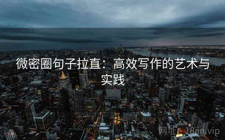 微密圈句子拉直：高效写作的艺术与实践