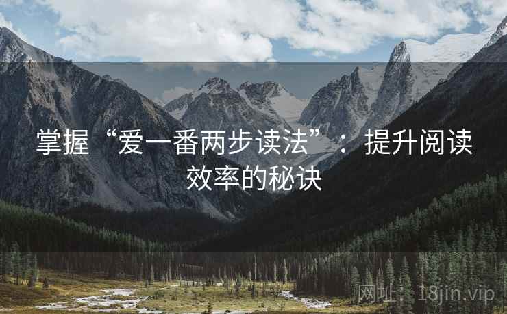 掌握“爱一番两步读法”：提升阅读效率的秘诀